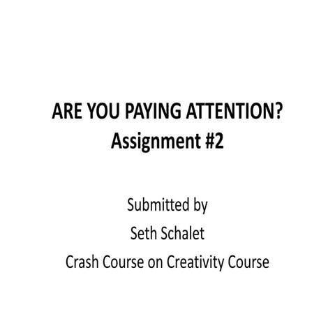 Are you paying attention presentation assignment #2-a crash course in creativ...