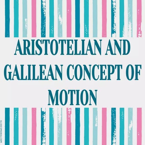 Aristotelian ang Galilean Theory of Motion.pptx