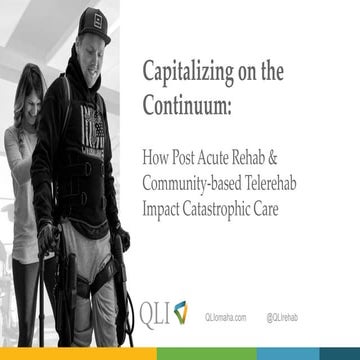 Capitalizing on the Continuum: How Post Acute Rehab & Community-based Telereh...