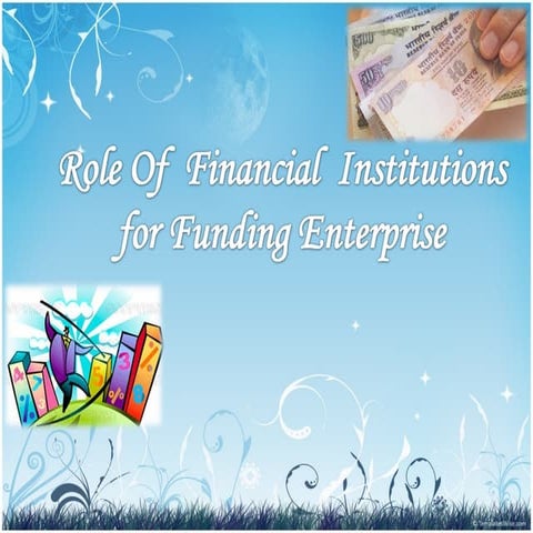 Role of financial institutions  for funding enterprise