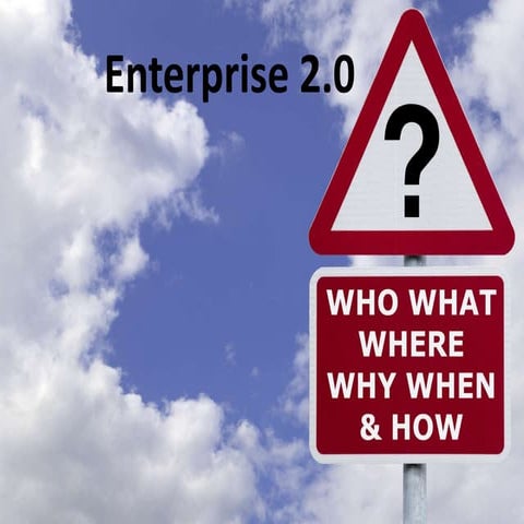 Enterprise 2.0 - Who, What, Where, Why, When & How