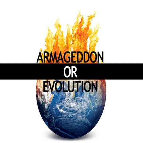 Armageddon or Evolution