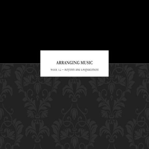 Arranging   week 12 - rhythmic displacement