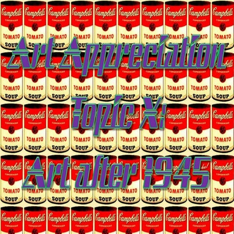 Art Appreciation Topic X: Art after 1945