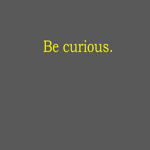 Be Curious