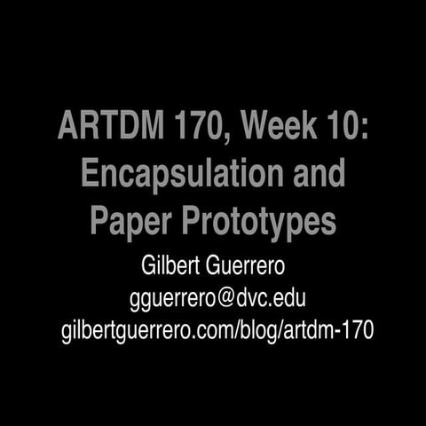 ARTDM 170, Week 10: Encapsulation + Paper Prototypes