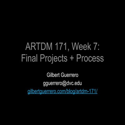ARTDM 171 Week 7: Final Projects