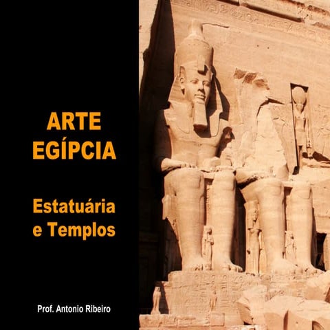 ARTE EGÍPCIA - 2ª PARTE - ESTATUÁRIA E TEMPLOS - PROF. ANTONIO RIBEIRO