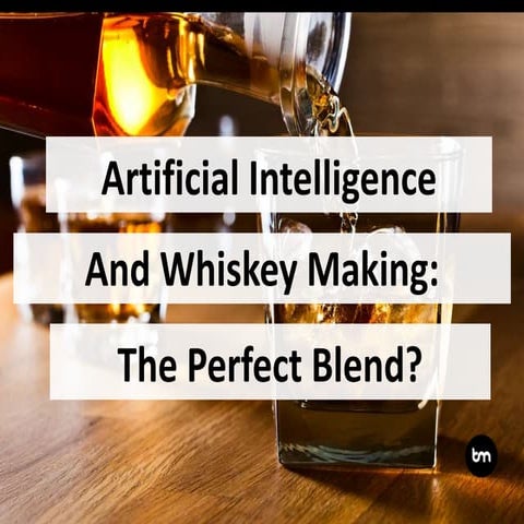 Artificial Intelligence And Whisky Making: The Perfect Blend?