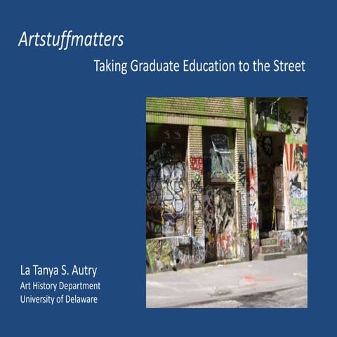 Artstuffmatters: Taking Grad Ed to the Street-2012-updated-slideshare
