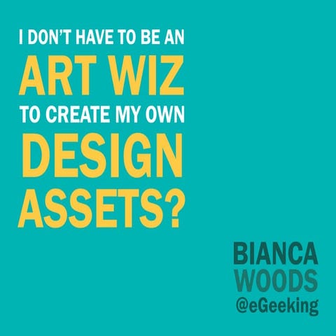I Don't Have to Be an Art Wiz to Create My Own Design Assets?