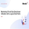 Maximizing Oil and Gas (Data) Asset Utilization with a Logical Data Fabric (A...