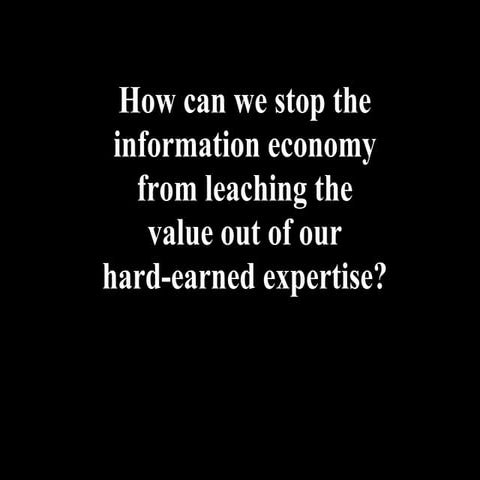 How Can We Stop the Information Economy From Leaching the Value Our of Our Ha...