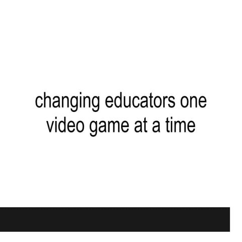 Revised version of TEDxYouth@Singapore talk: Changing educators one video gam...
