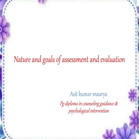 Nature and goals of assessment and evaluation