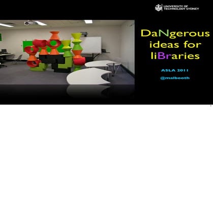 Dangerous ideas for libraries: ASLA 2011