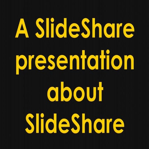 A SlideShare presentation about SlideShare