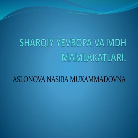 Aslonova Nasiba Muxammadovna Sharqiy Yevropa va MDH mamlakatlari.pptx