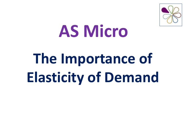 As Micro The Importance Of Elasticity Of Demand
