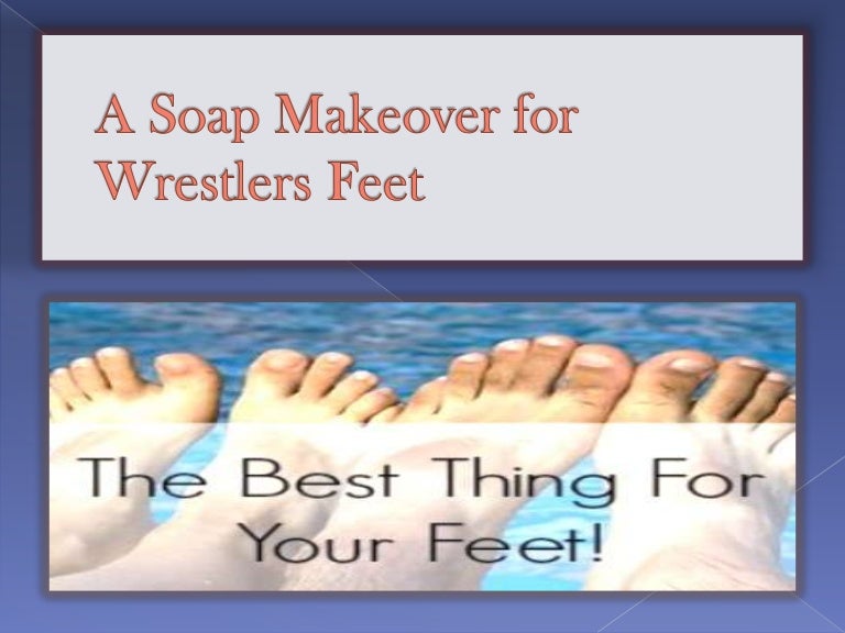 A soap makeover for wrestlers feet