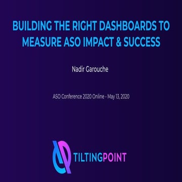BUILDING THE RIGHT DASHBOARDS TO MEASURE ASO IMPACT & SUCCESS - Nadir Garouch...