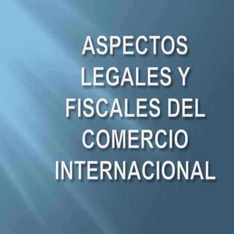 Aspectos legalesy fiscales del comercio internacional