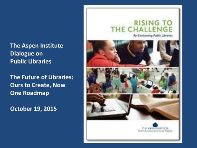 Aspen dialogue ppt slides future of libraries 101915 (1)