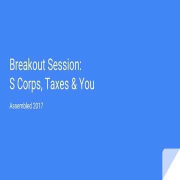 Assembled 2017 Breakout Session: S Corps, Taxes & You