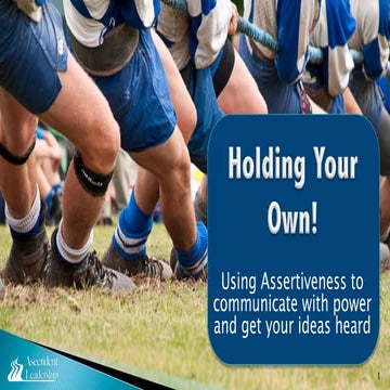 Holding your own!  Using Assertiveness to communicate with power and get your...