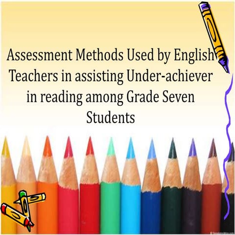 thesis PPT Assessment methods used by english teachers in assisting under ach...