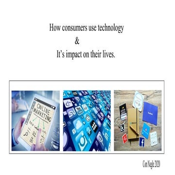 How consumers use technology & it's impact on their lives. 
