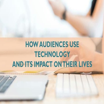 How Audiences use Technology and its Impact on their Lives