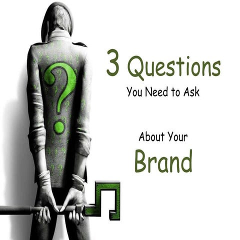 Three questions you need to ask about your Brand