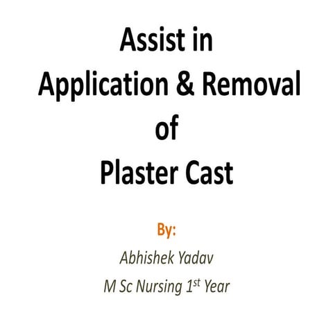Assist in application & Removal of plaster cast.