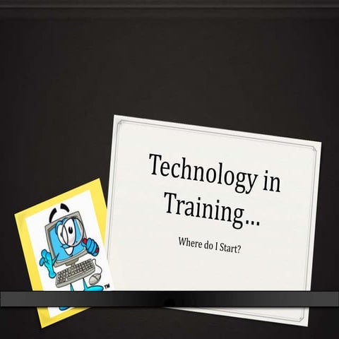 Technology in Training...Where Do I Start?