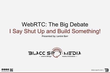 WebRTC: The Big Debate, Shut Up and Build Something