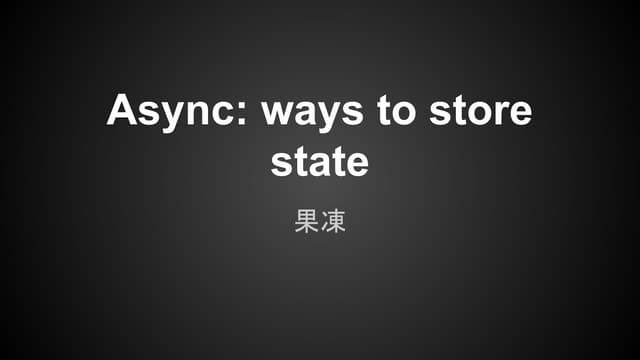Async:  ways to store state