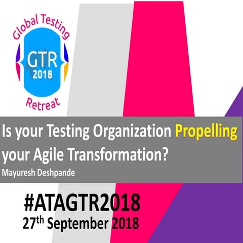 #ATAGTR2018 Presentation - 'Is your Testing Organization Propelling your Agil...