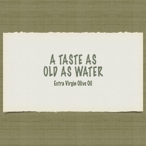 A Taste As Old As Water -  Italian Extra Virgin Olive Oil