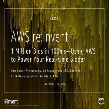 ATC301 AWS re:Invent 2017/11/27 - 1 Million Bids in 100ms - Using AWS to Powe...