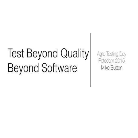Test Beyond Quality , Beyond Software