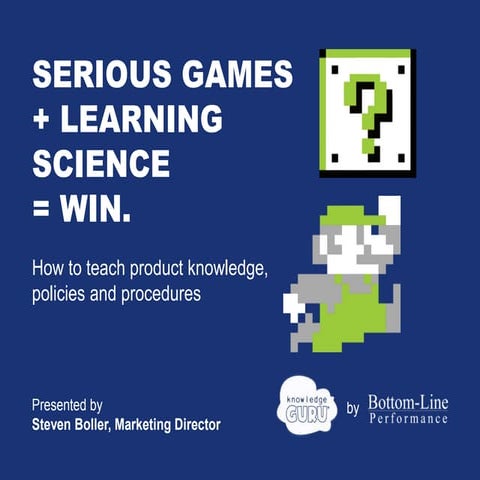 Serious Games + Learning Science = Win: How to Teach Product Knowledge, Polic...