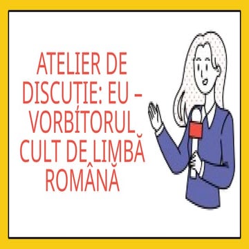 Atelier de discuție Eu – vorbitorul cult de limbă română.pptx