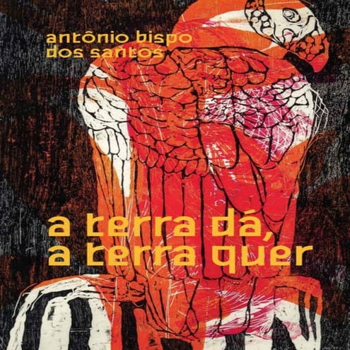 Antônio Bispo dos Santos: Ancestral Wisdom, Language, and Cosmofobia in ...