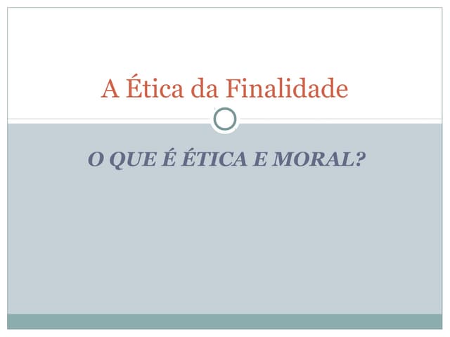 A ética da finalidade | PPT