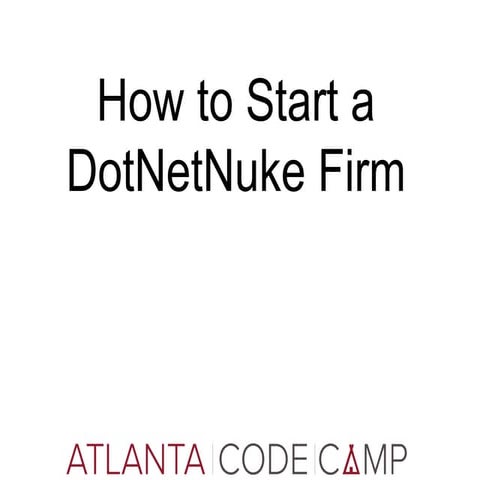 How to Start a DotNetNuke Firm - Atlanta Code Camp 2013