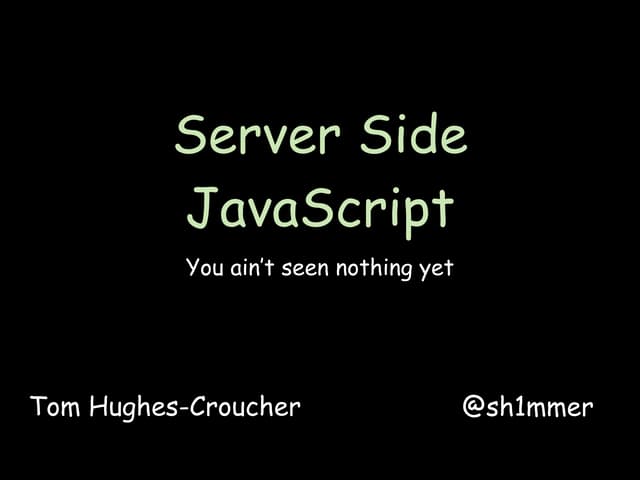 Server Side JavaScript - You ain't ...