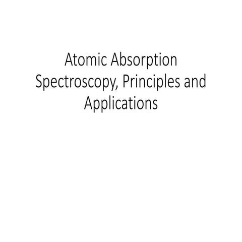 Atomic Absorption Spectroscopy, Principles and Applications.pptx