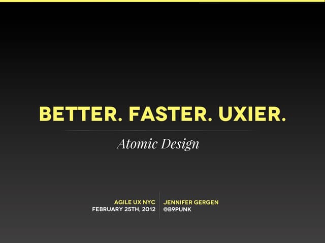 Better. Faster. UXier. — AToMIC Design