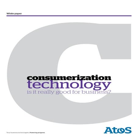 Atos whitepaper - Is consumerization technology good for business?
